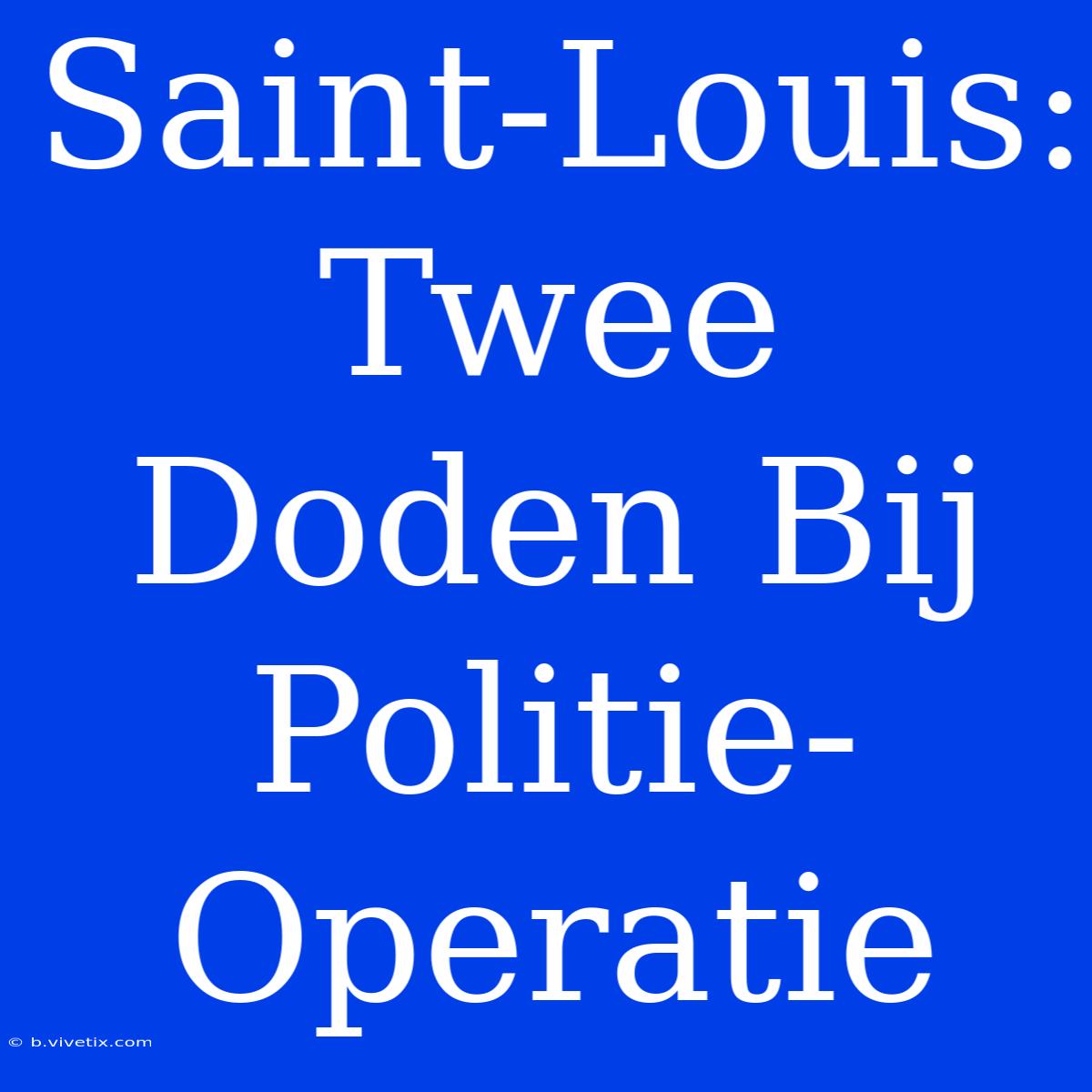 Saint-Louis: Twee Doden Bij Politie-Operatie