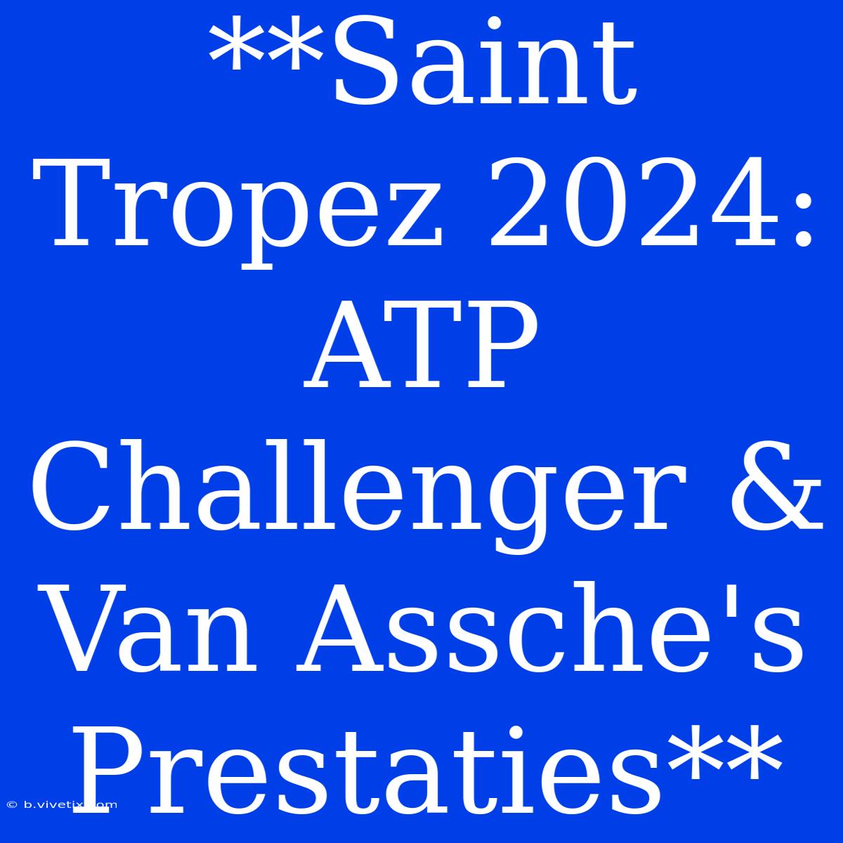 **Saint Tropez 2024: ATP Challenger & Van Assche's Prestaties**