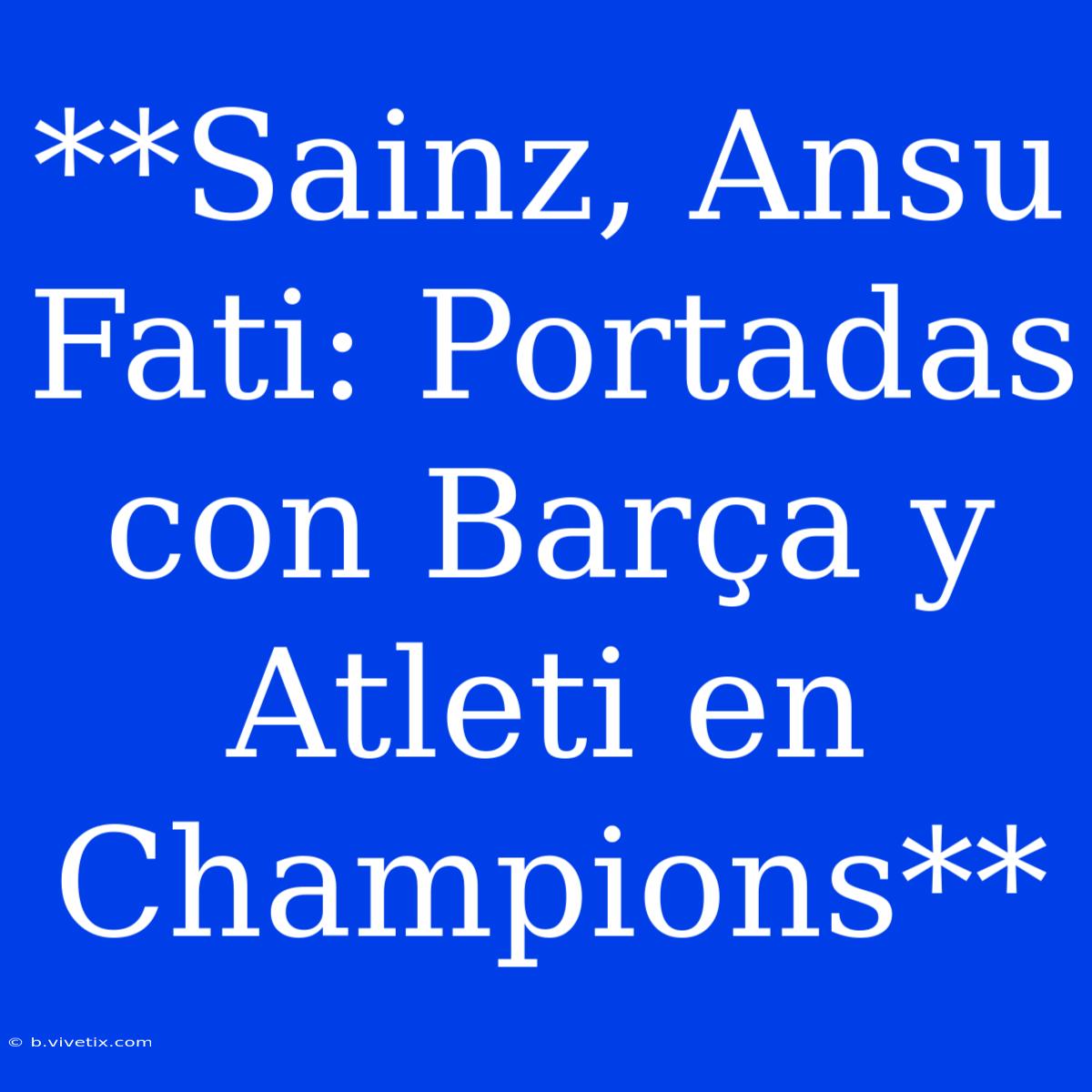 **Sainz, Ansu Fati: Portadas Con Barça Y Atleti En Champions** 