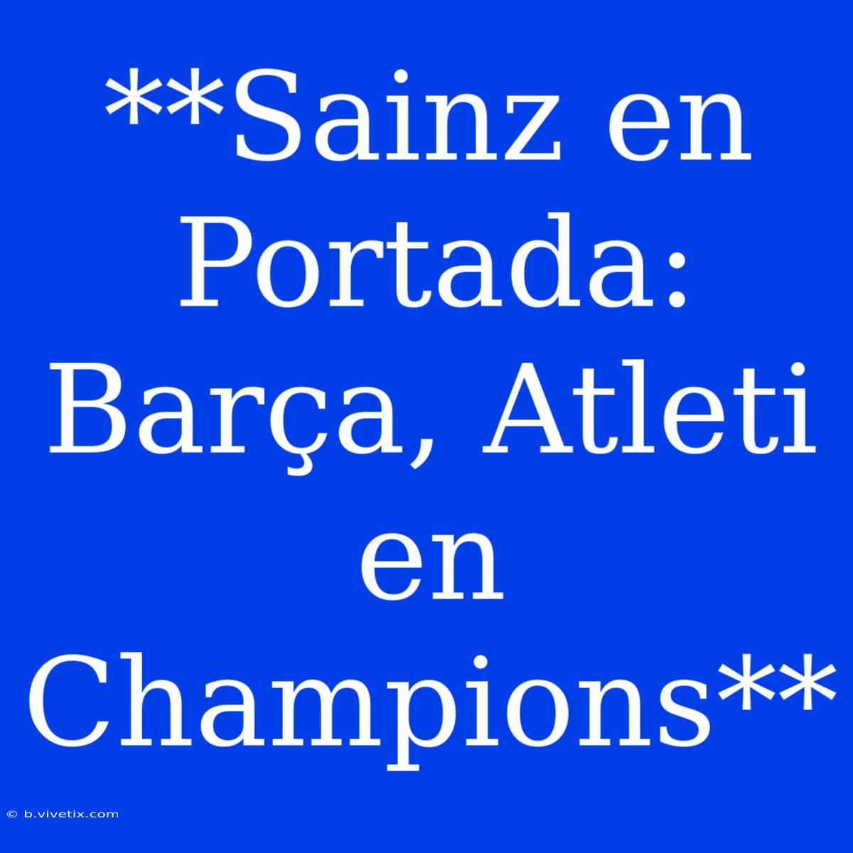 **Sainz En Portada: Barça, Atleti En Champions**