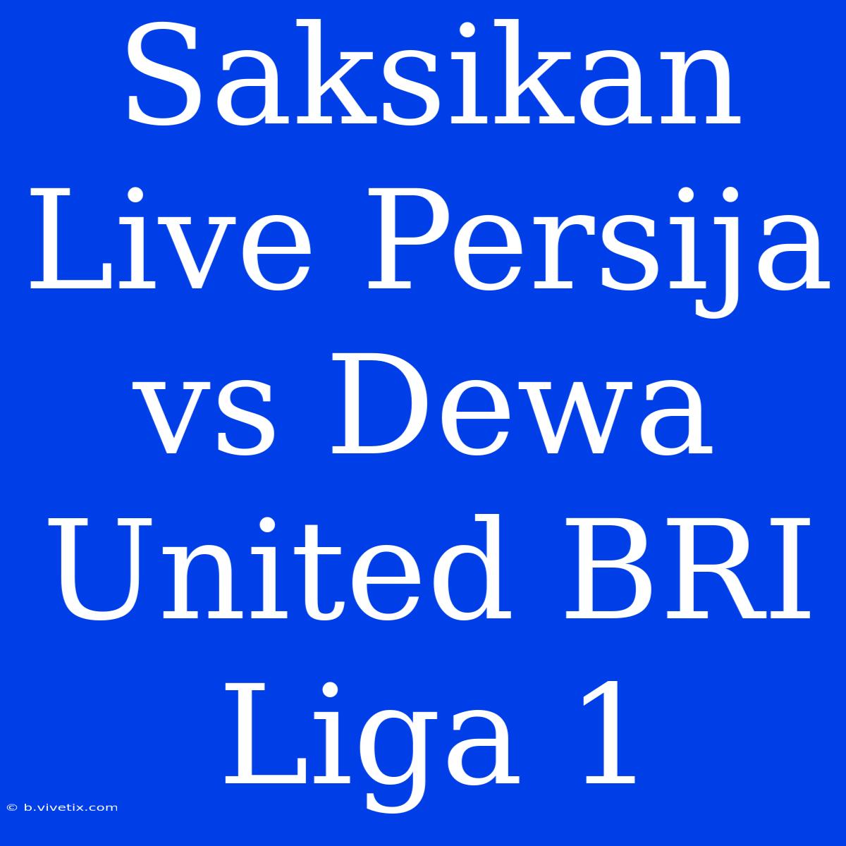 Saksikan Live Persija Vs Dewa United BRI Liga 1