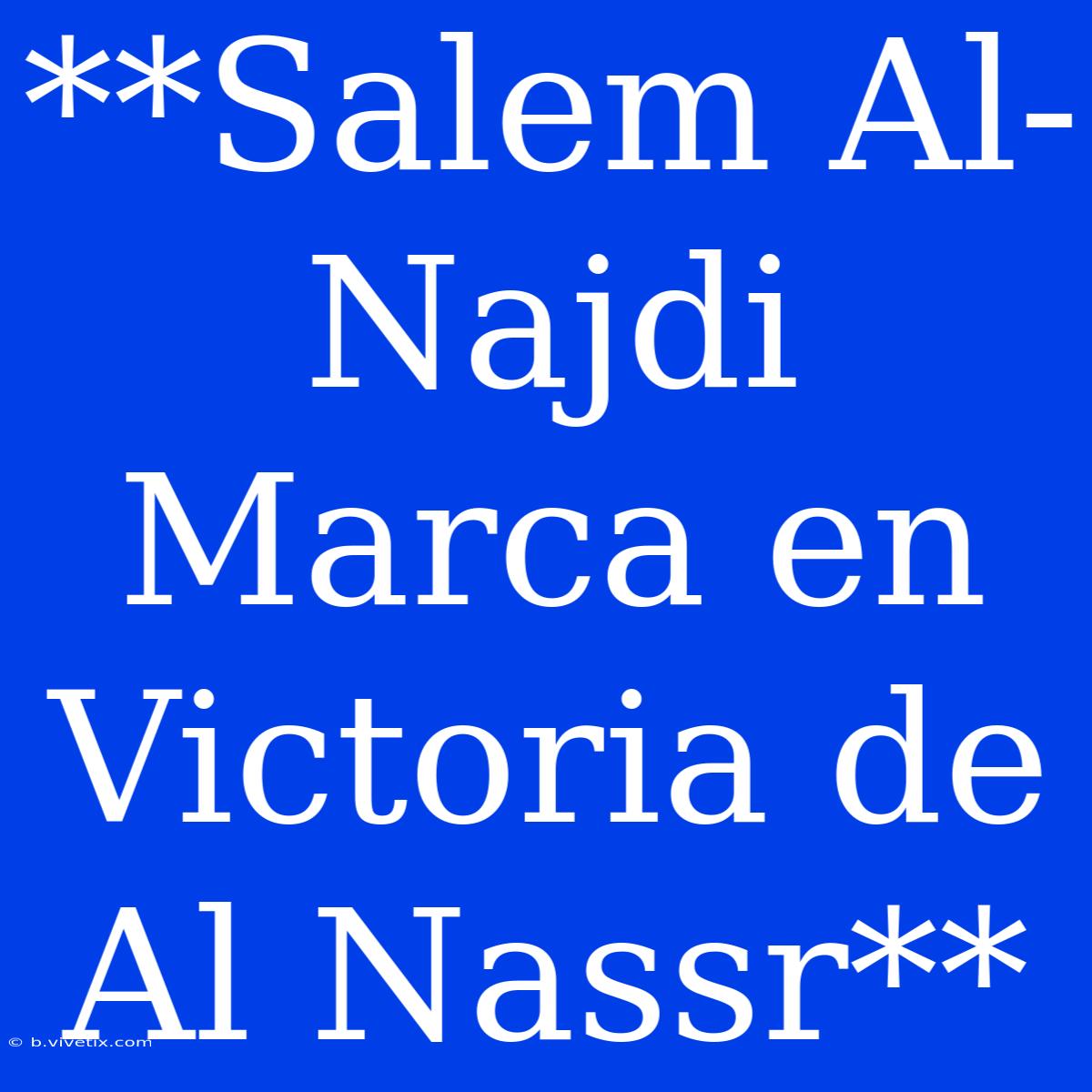 **Salem Al-Najdi Marca En Victoria De Al Nassr**