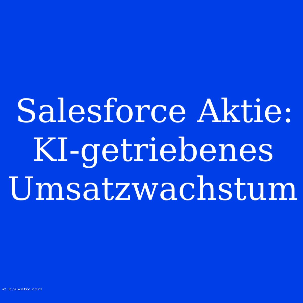 Salesforce Aktie: KI-getriebenes Umsatzwachstum