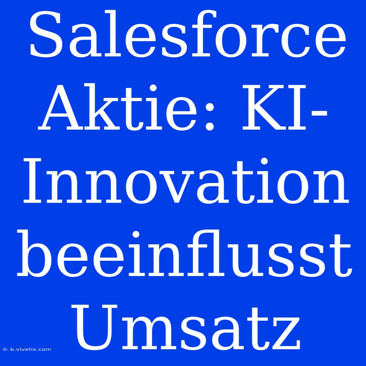 Salesforce Aktie: KI-Innovation Beeinflusst Umsatz