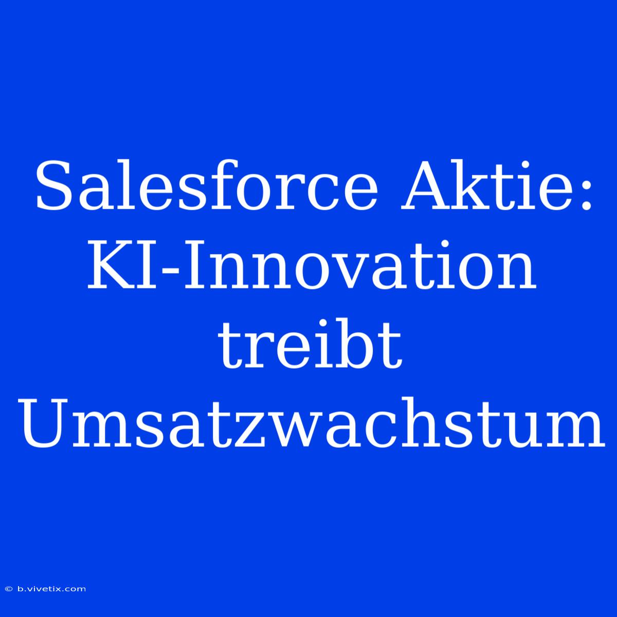 Salesforce Aktie: KI-Innovation Treibt Umsatzwachstum