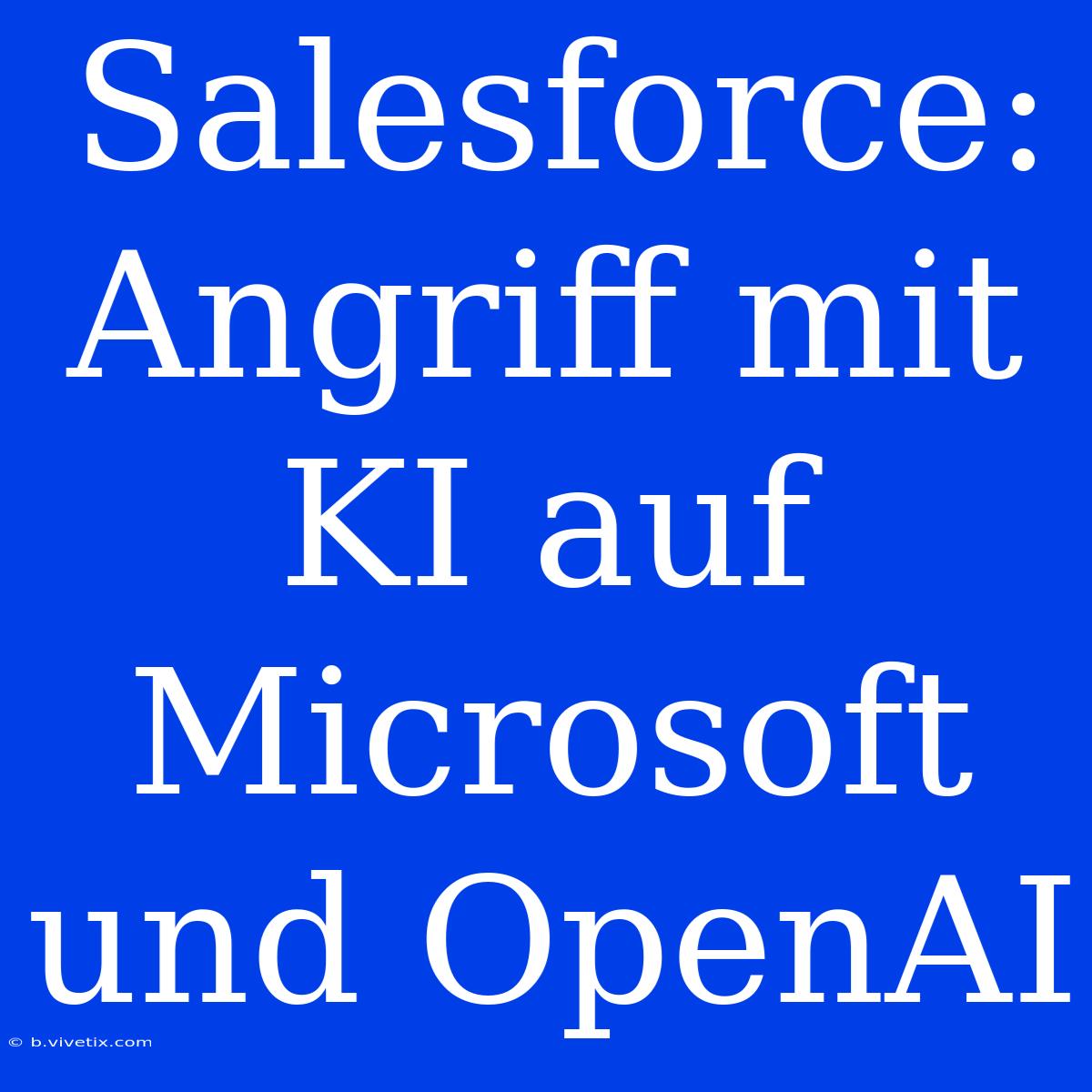 Salesforce: Angriff Mit KI Auf Microsoft Und OpenAI