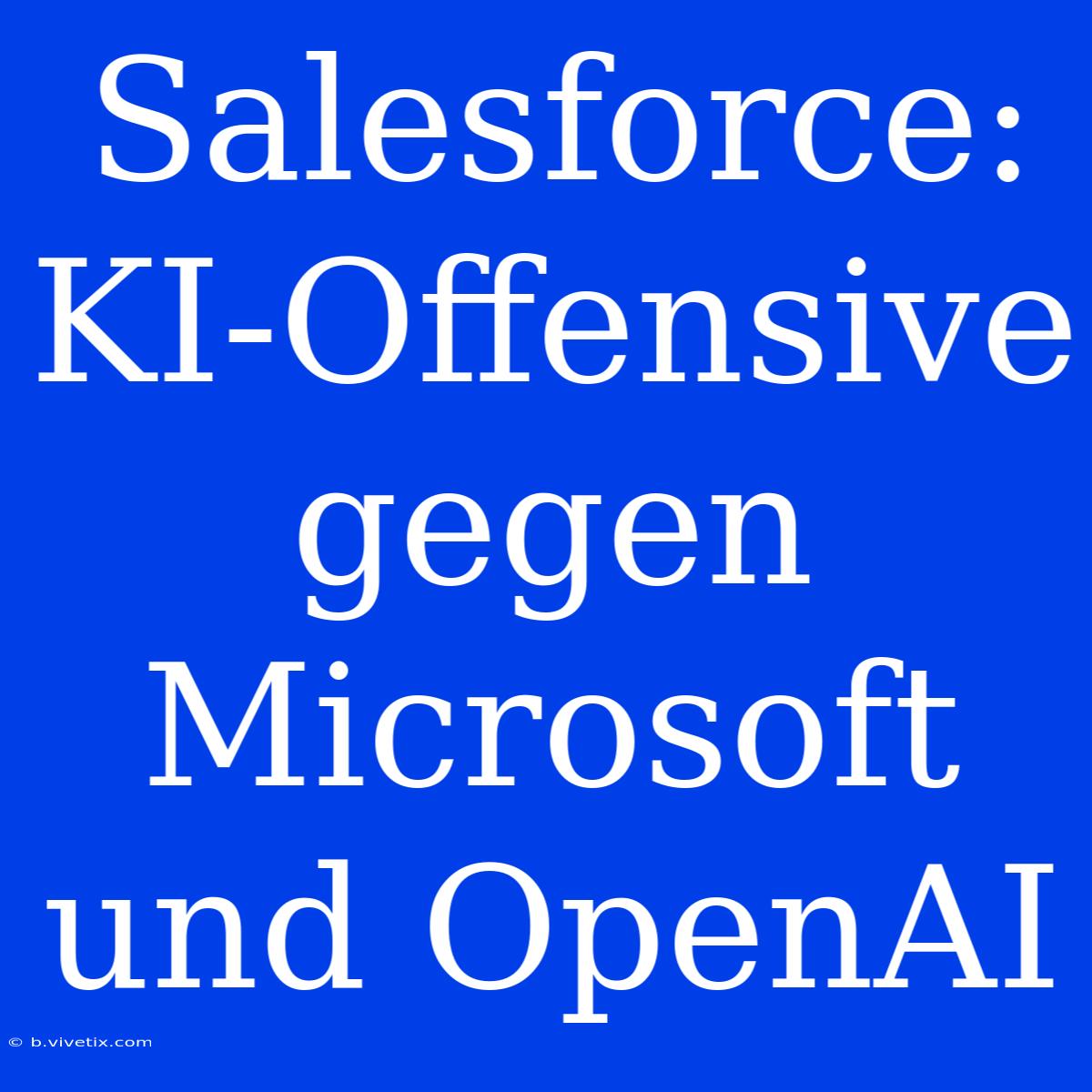 Salesforce: KI-Offensive Gegen Microsoft Und OpenAI