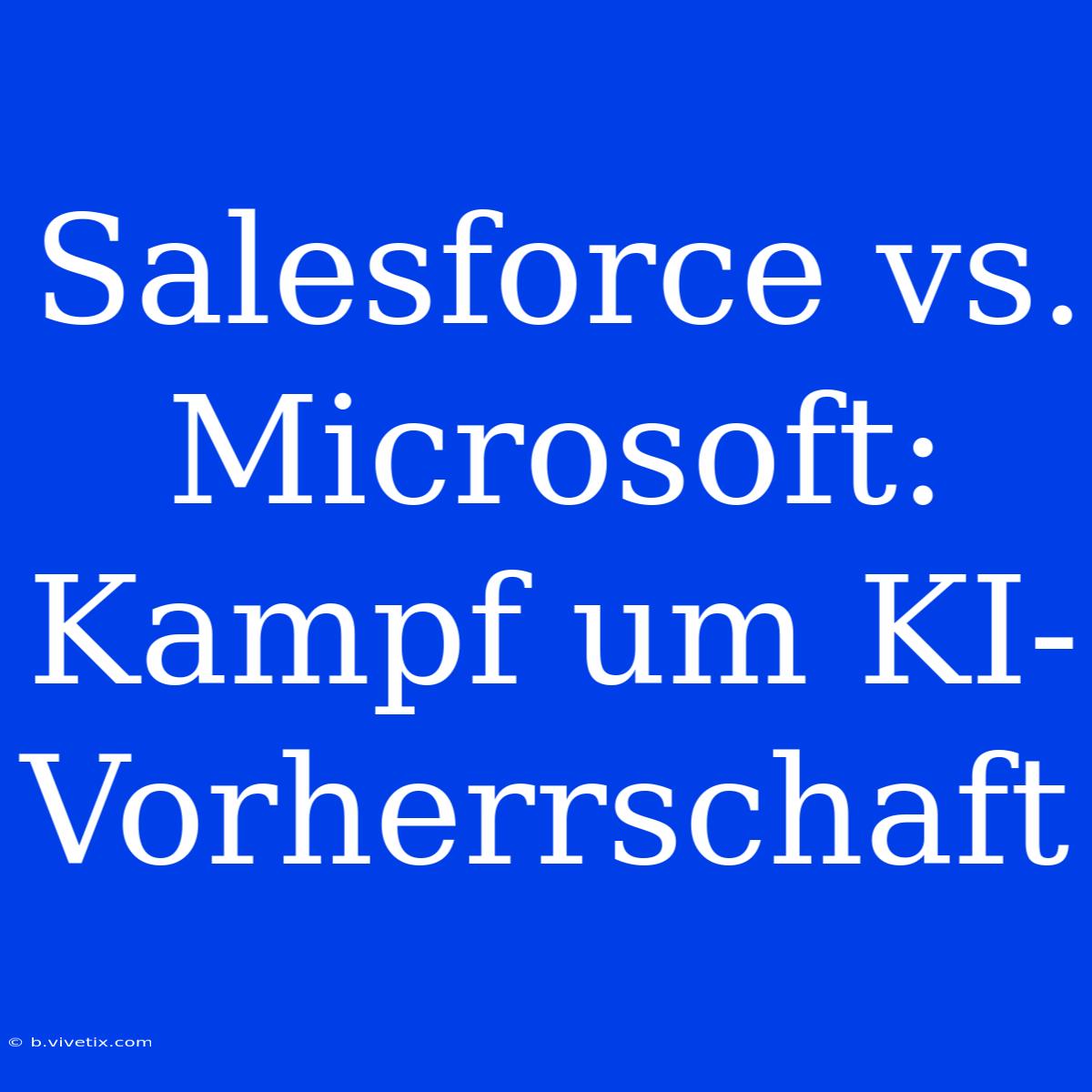 Salesforce Vs. Microsoft: Kampf Um KI-Vorherrschaft