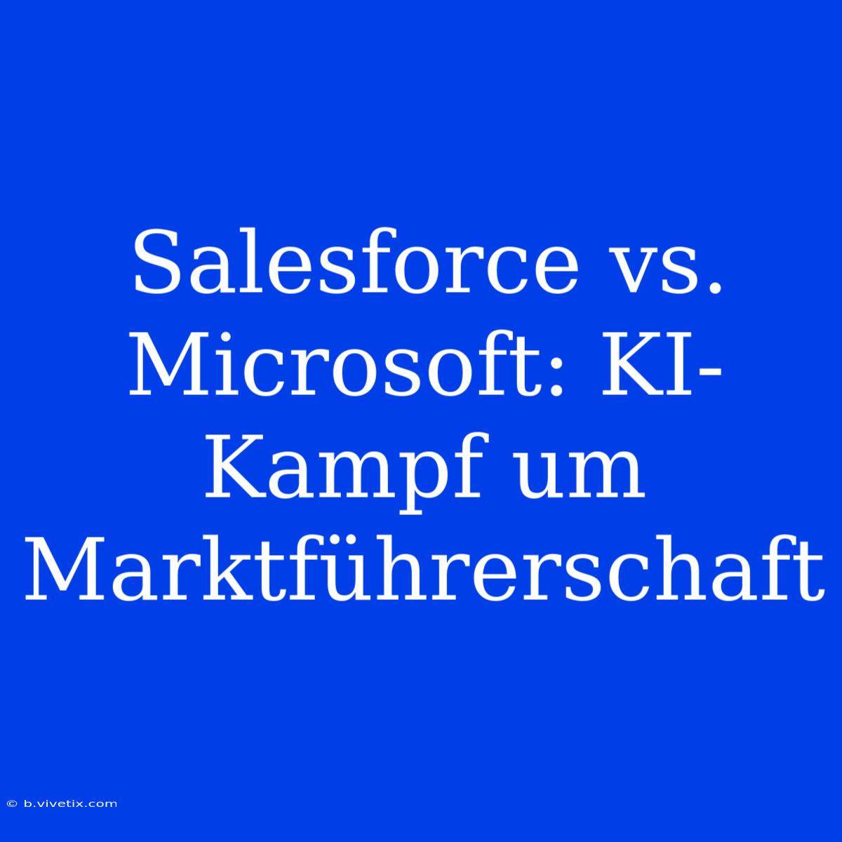 Salesforce Vs. Microsoft: KI-Kampf Um Marktführerschaft