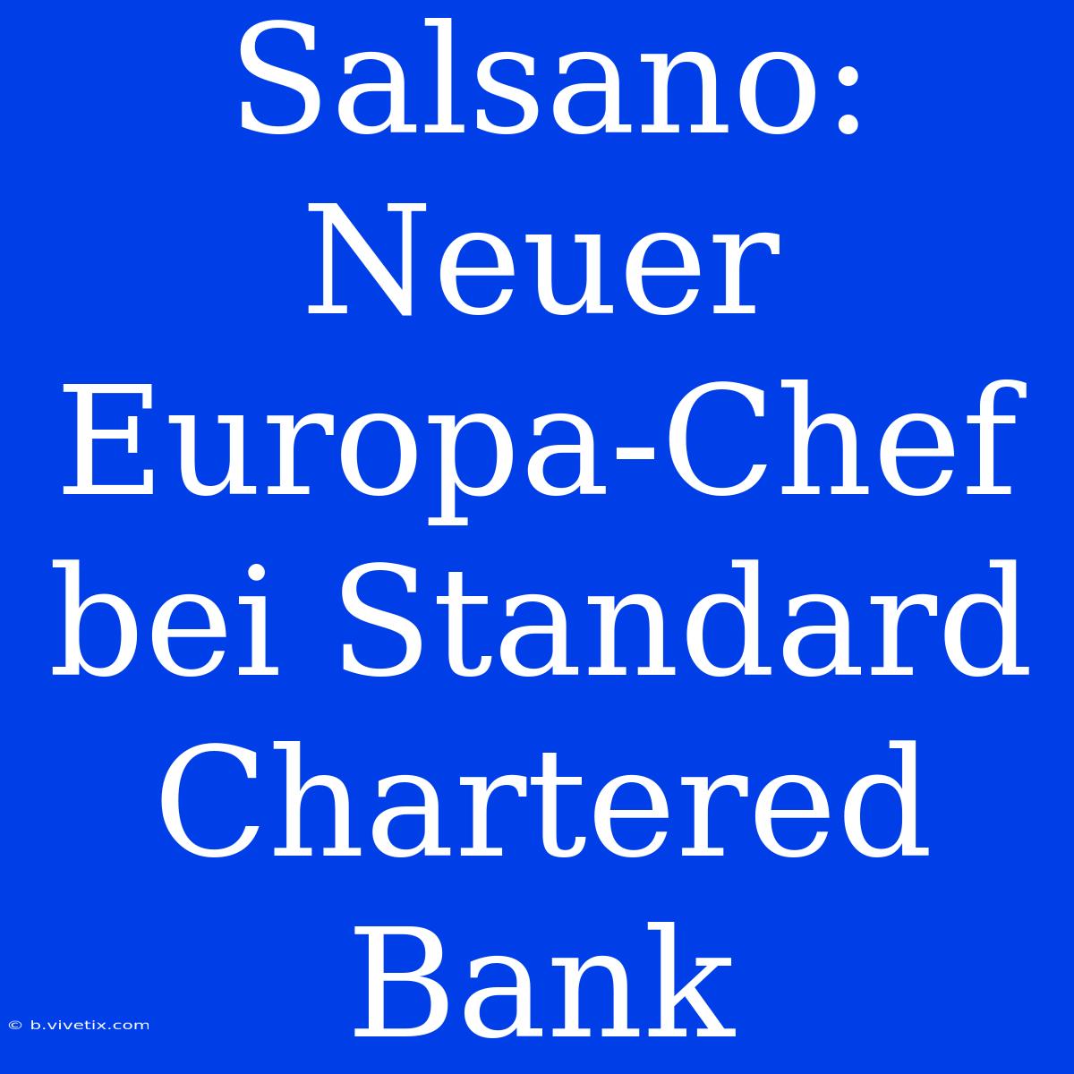 Salsano: Neuer Europa-Chef Bei Standard Chartered Bank