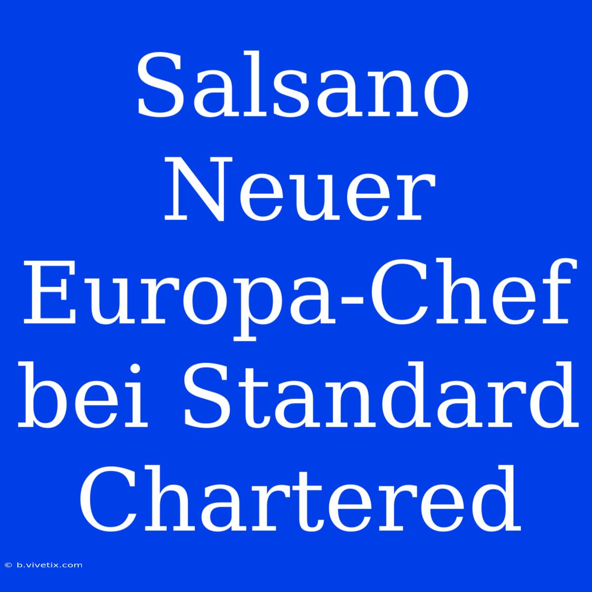 Salsano Neuer Europa-Chef Bei Standard Chartered