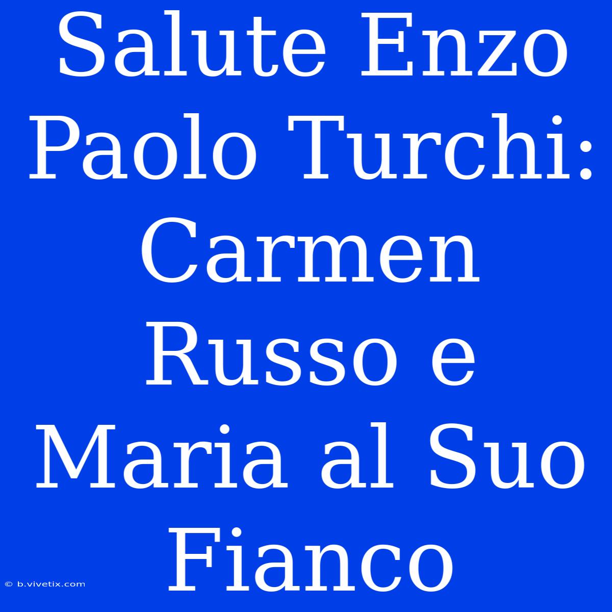 Salute Enzo Paolo Turchi: Carmen Russo E Maria Al Suo Fianco