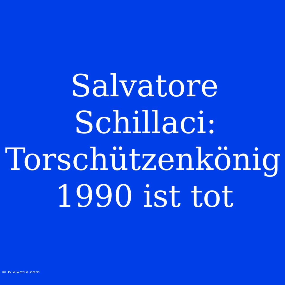 Salvatore Schillaci: Torschützenkönig 1990 Ist Tot