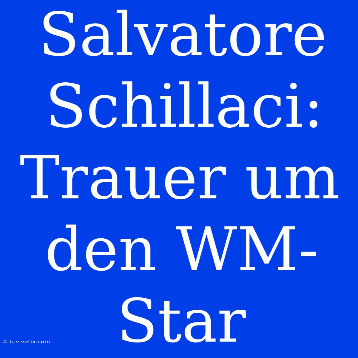 Salvatore Schillaci: Trauer Um Den WM-Star