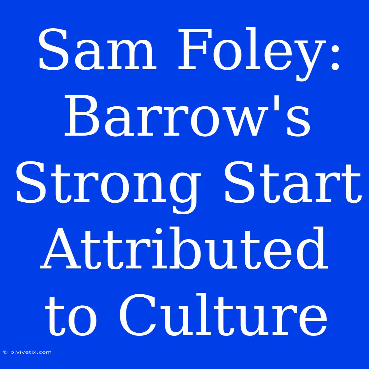 Sam Foley: Barrow's Strong Start Attributed To Culture