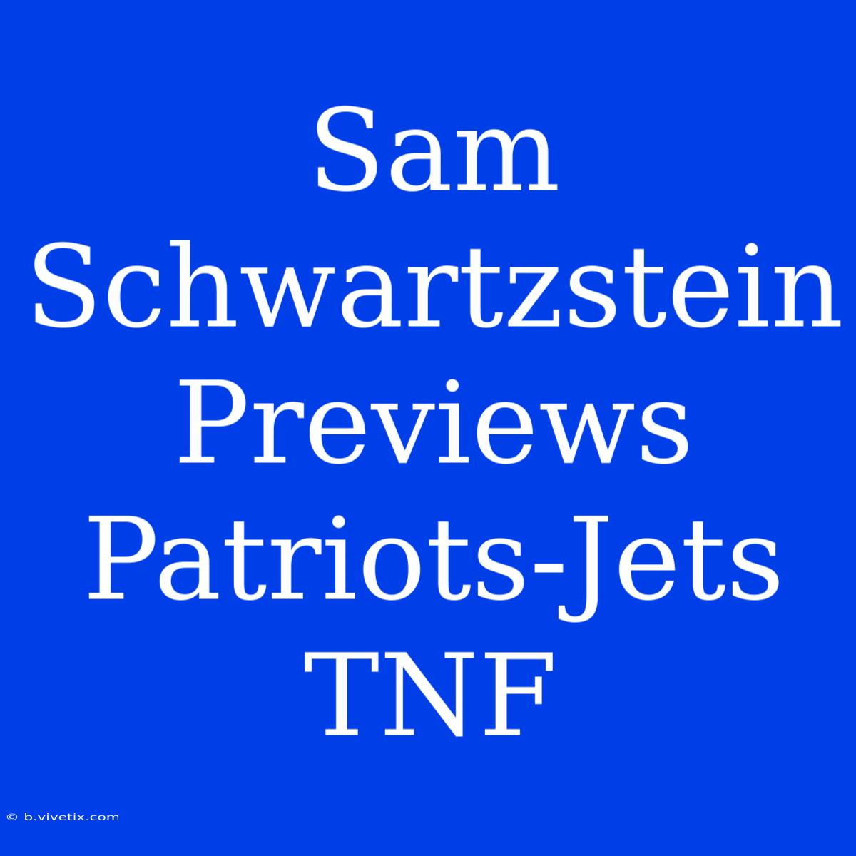 Sam Schwartzstein Previews Patriots-Jets TNF