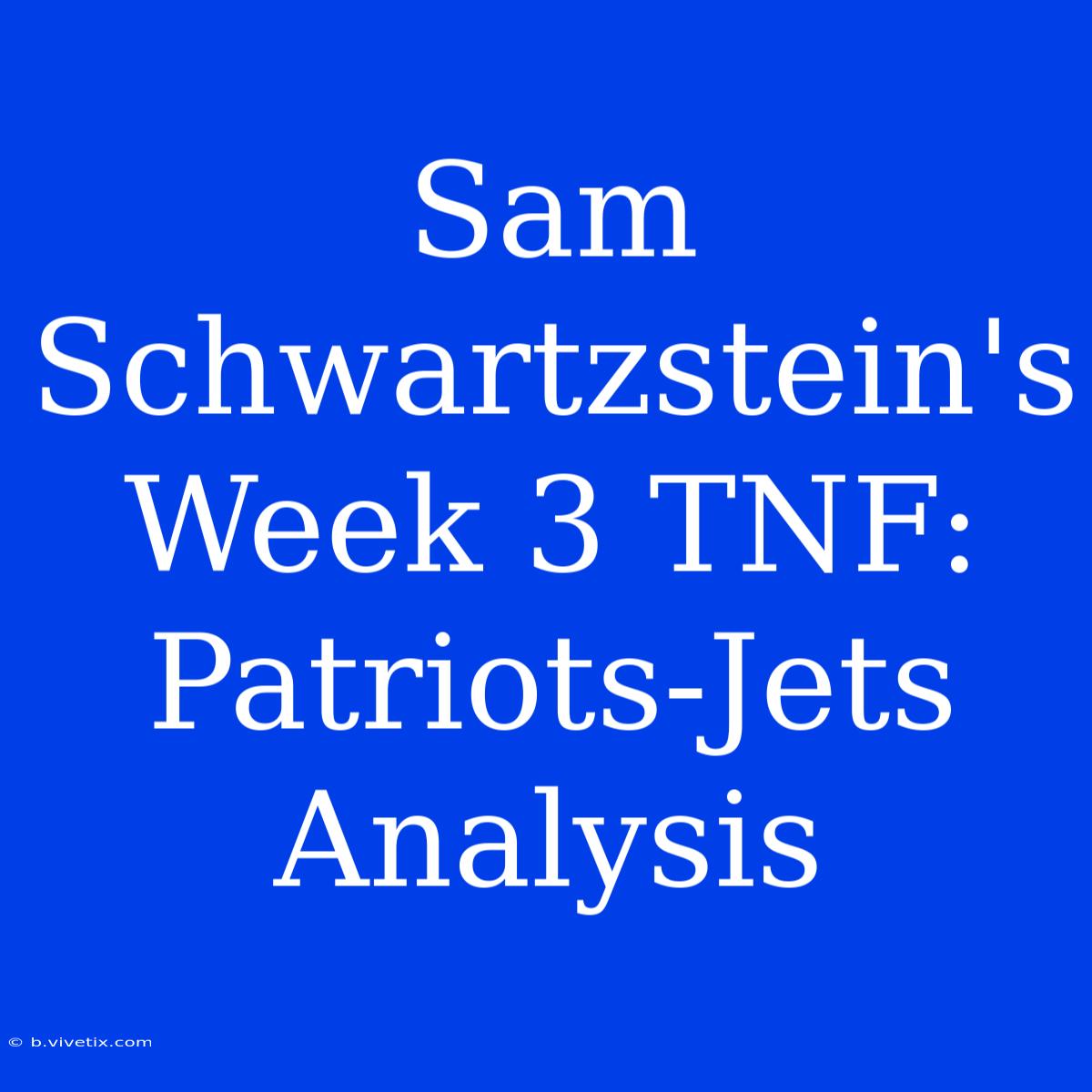 Sam Schwartzstein's Week 3 TNF: Patriots-Jets Analysis