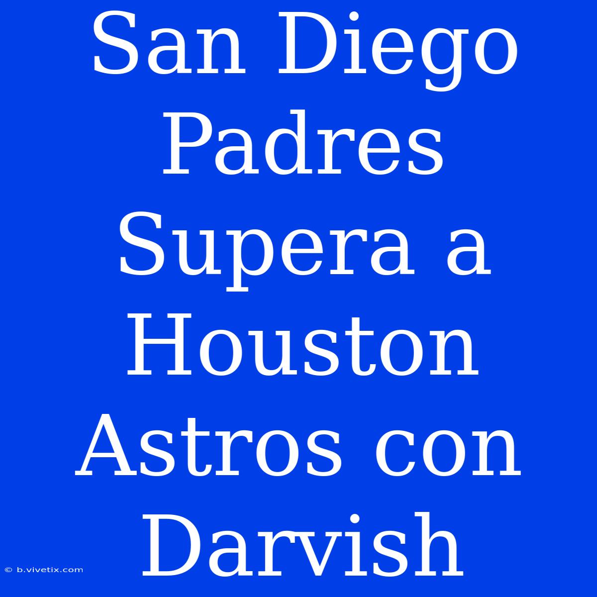 San Diego Padres Supera A Houston Astros Con Darvish