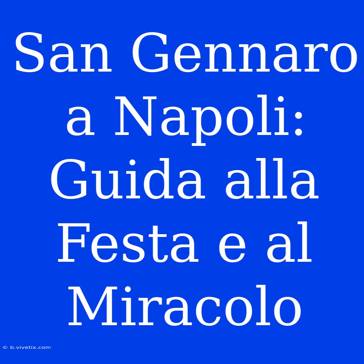 San Gennaro A Napoli: Guida Alla Festa E Al Miracolo