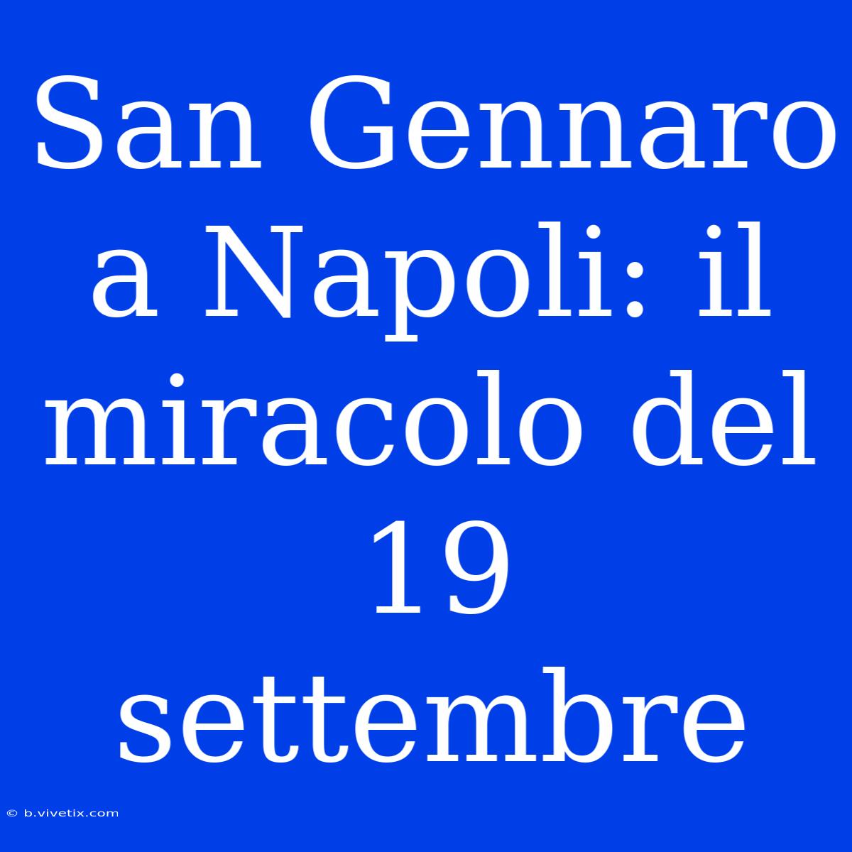 San Gennaro A Napoli: Il Miracolo Del 19 Settembre