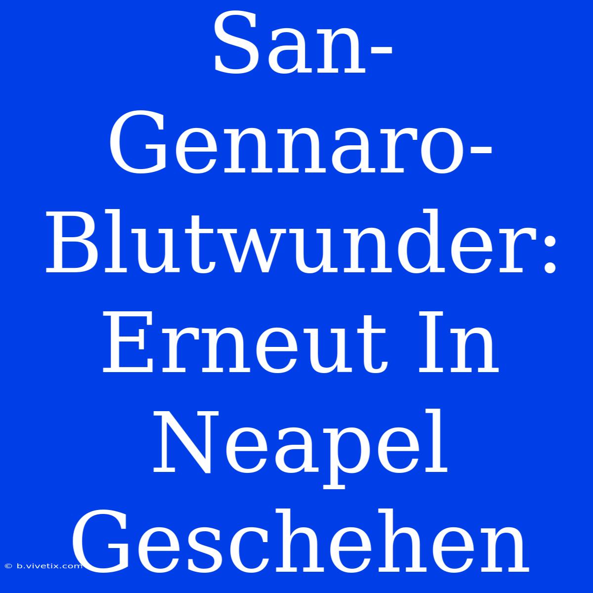 San-Gennaro-Blutwunder: Erneut In Neapel Geschehen