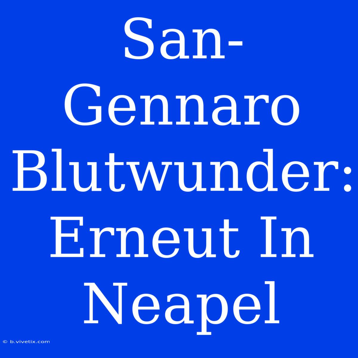 San-Gennaro Blutwunder: Erneut In Neapel