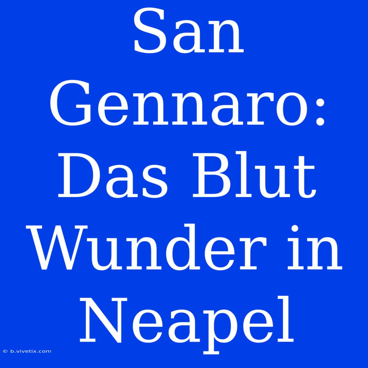 San Gennaro: Das Blut Wunder In Neapel