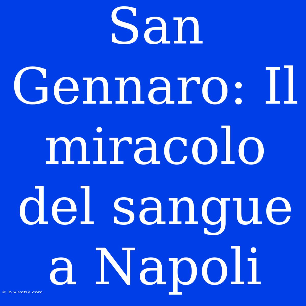 San Gennaro: Il Miracolo Del Sangue A Napoli