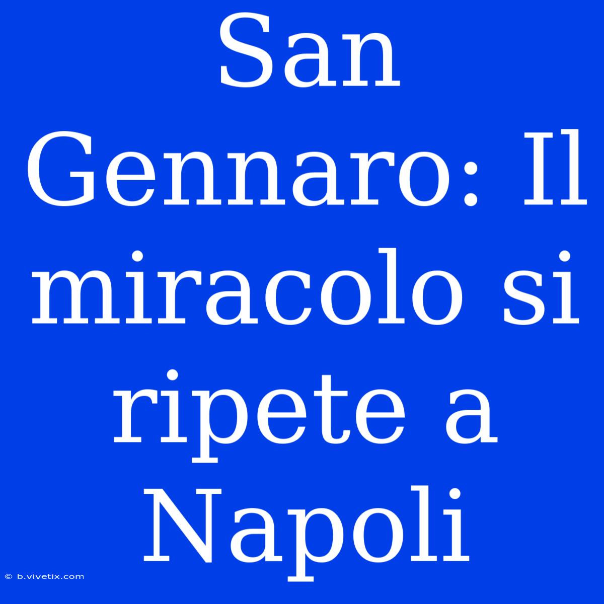 San Gennaro: Il Miracolo Si Ripete A Napoli