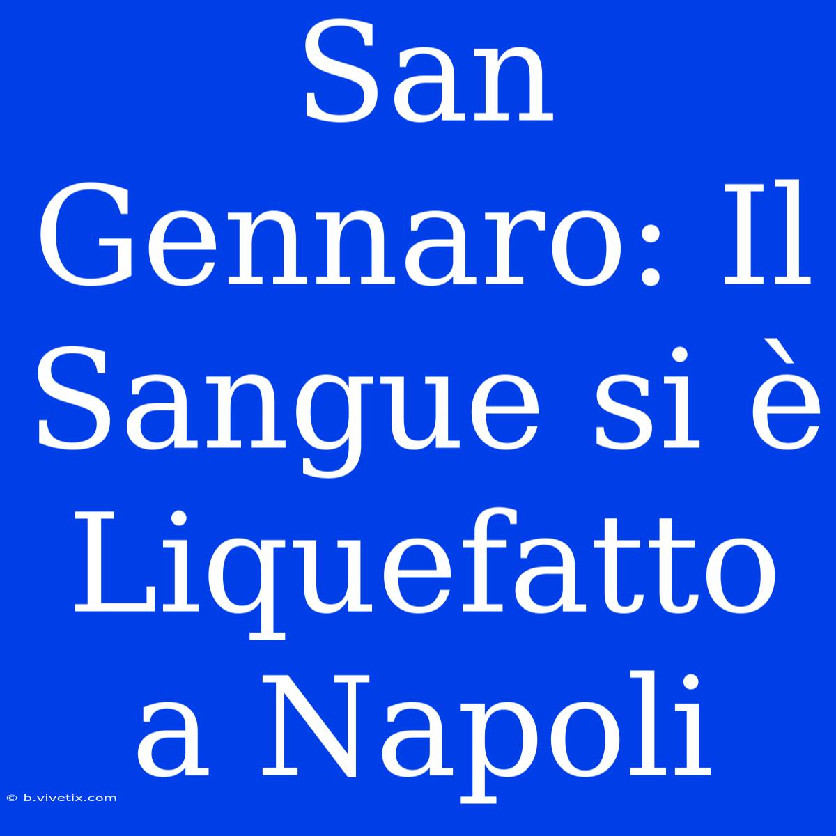 San Gennaro: Il Sangue Si È Liquefatto A Napoli