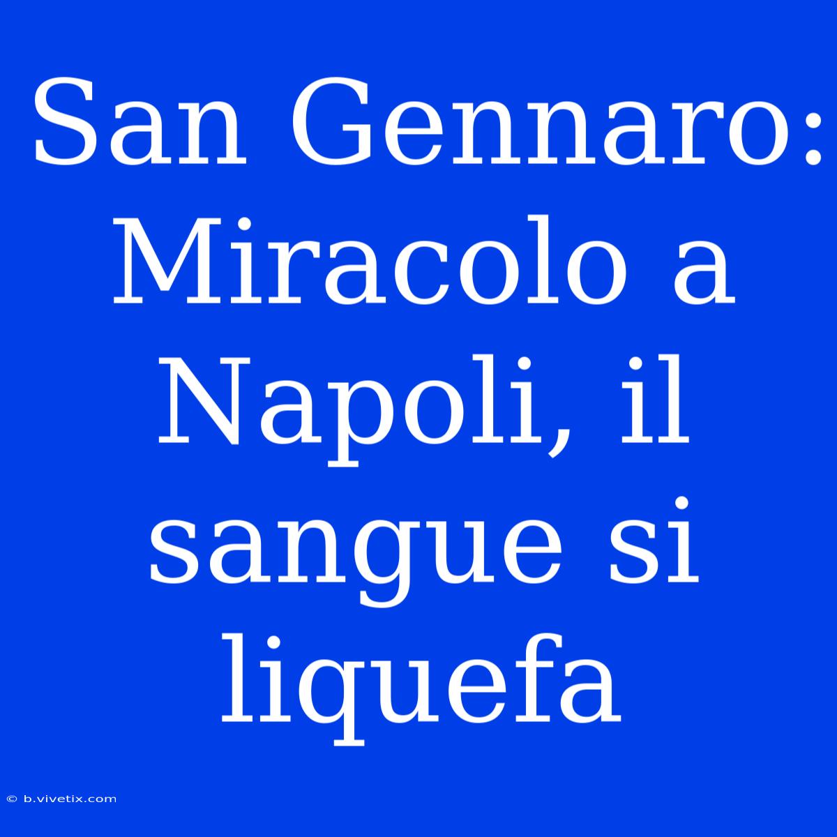 San Gennaro: Miracolo A Napoli, Il Sangue Si Liquefa