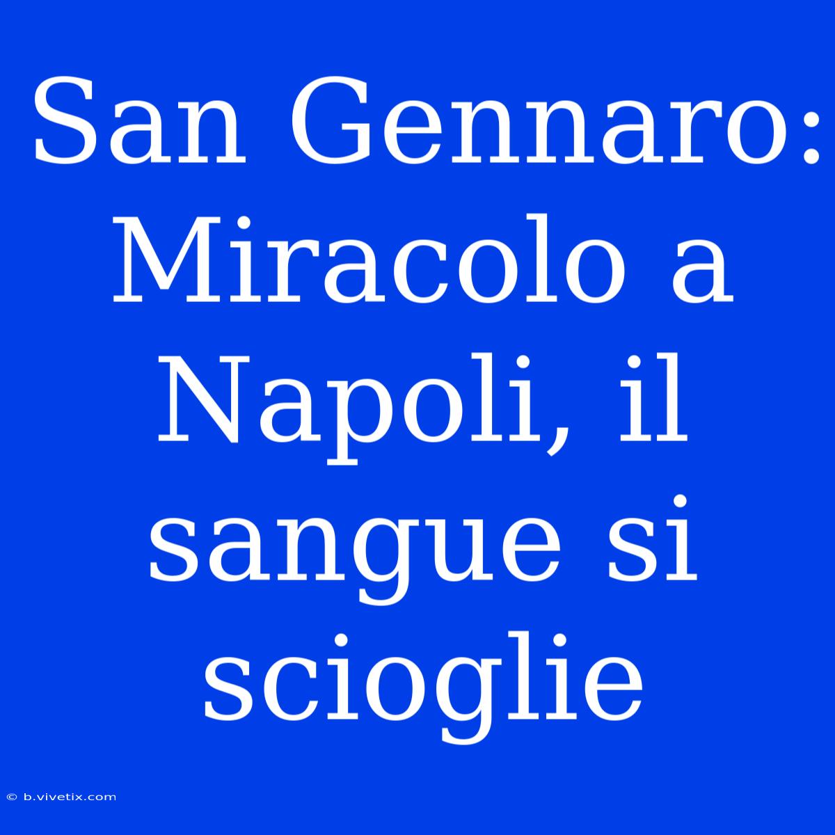 San Gennaro: Miracolo A Napoli, Il Sangue Si Scioglie