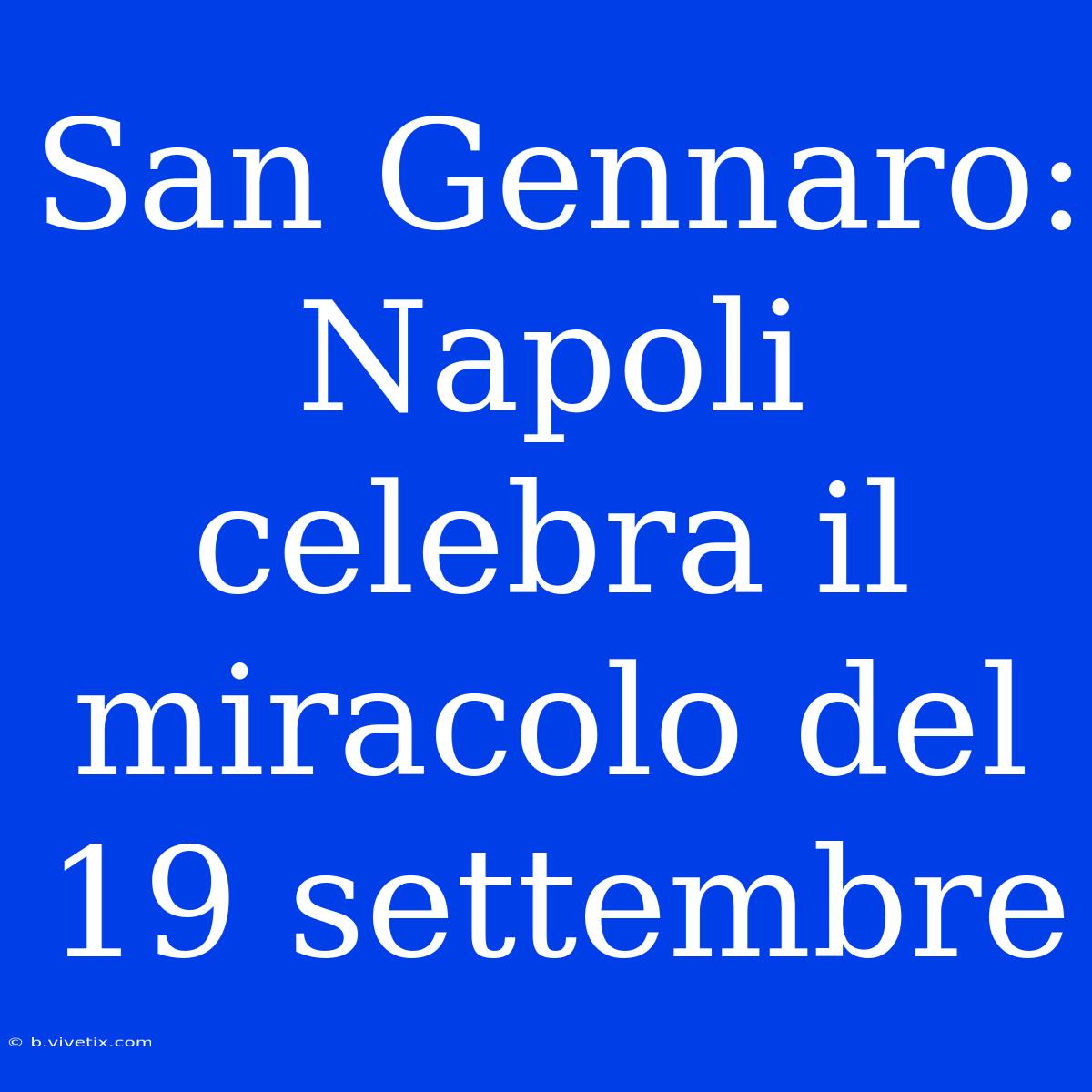 San Gennaro: Napoli Celebra Il Miracolo Del 19 Settembre