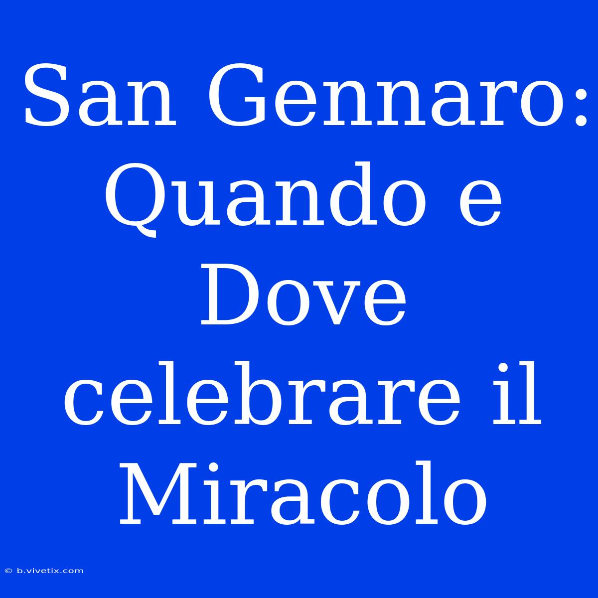 San Gennaro: Quando E Dove Celebrare Il Miracolo