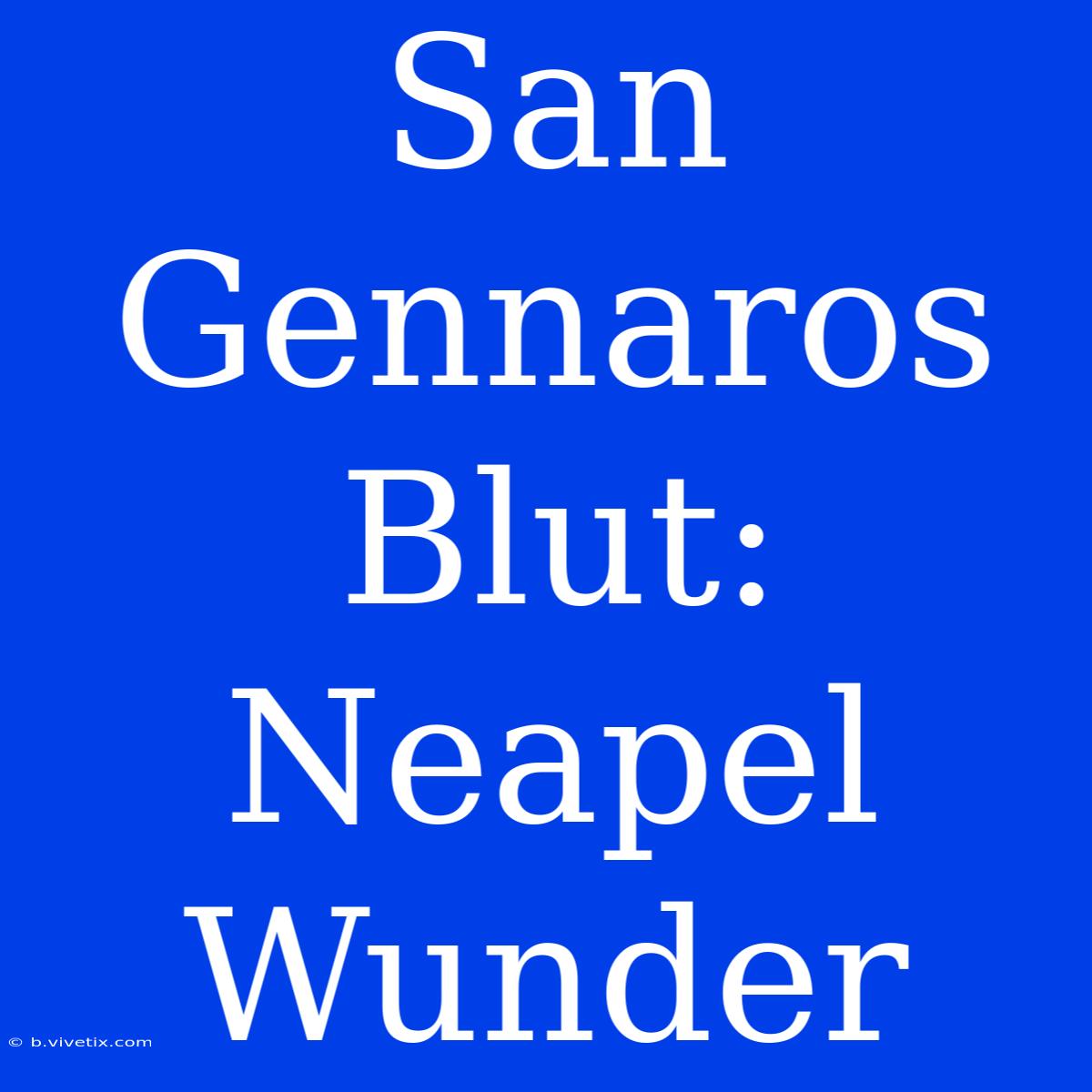 San Gennaros Blut: Neapel Wunder