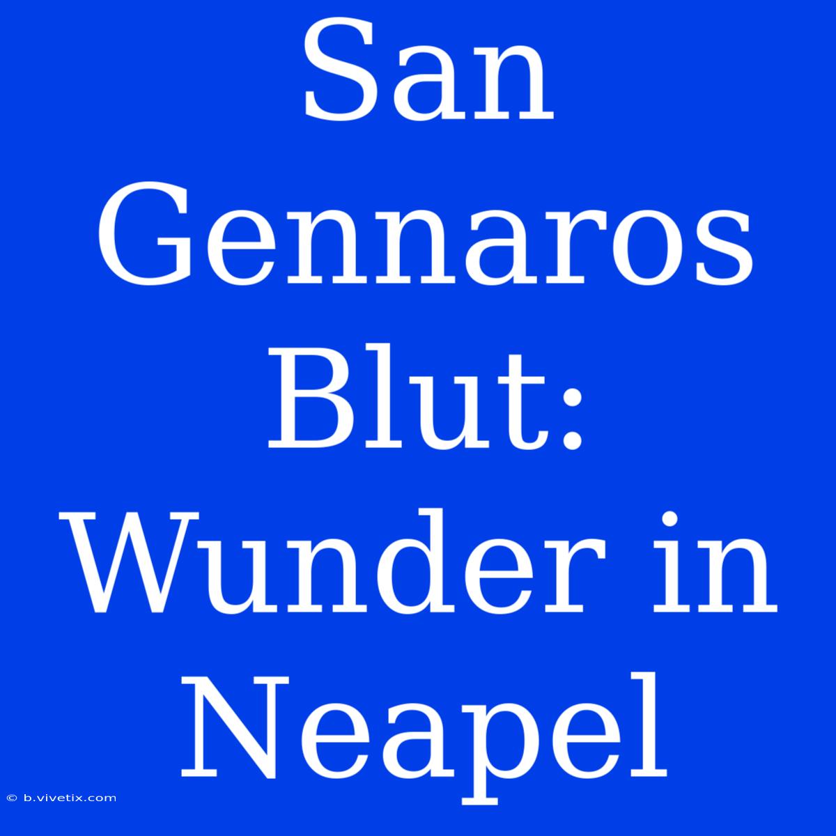 San Gennaros Blut: Wunder In Neapel