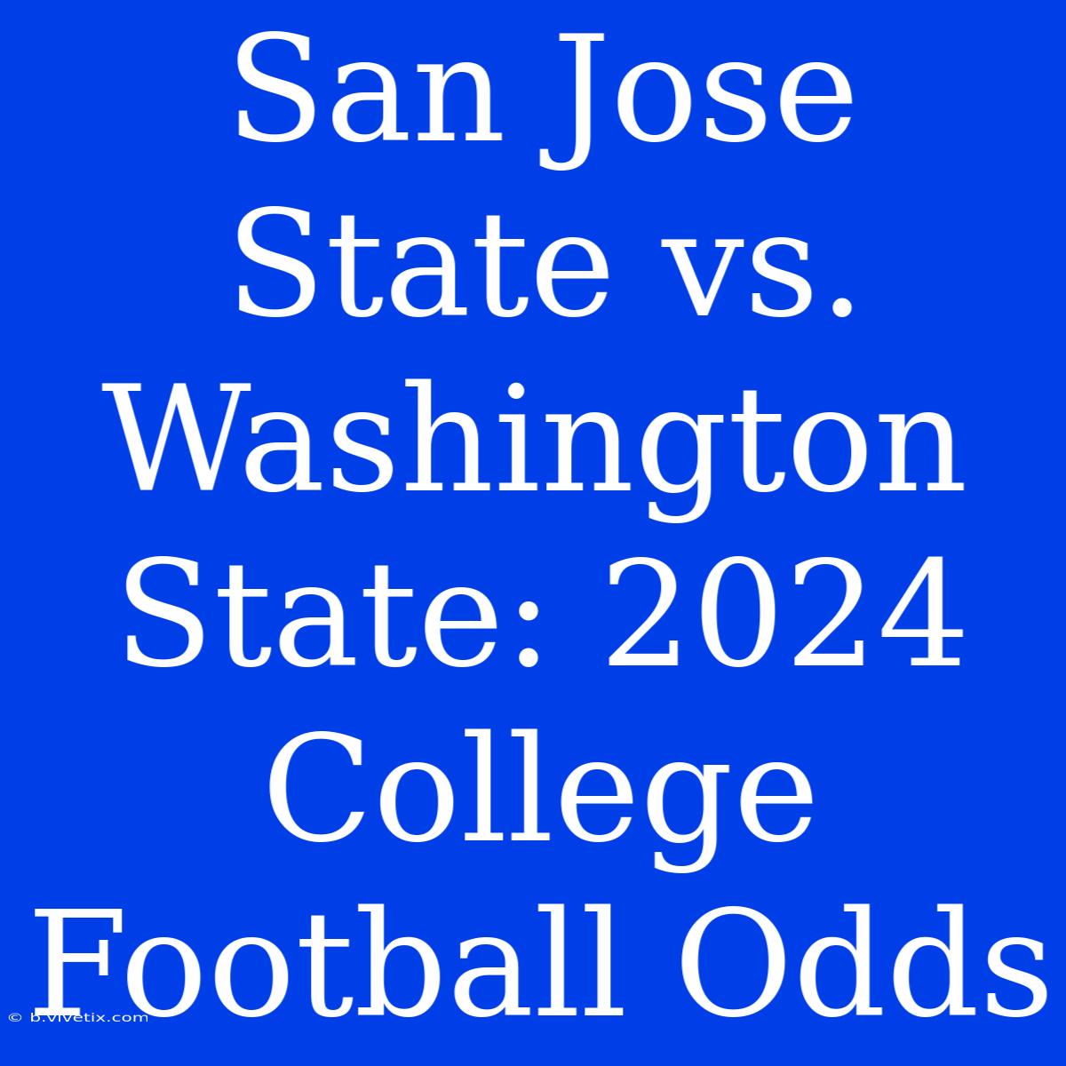 San Jose State Vs. Washington State: 2024 College Football Odds