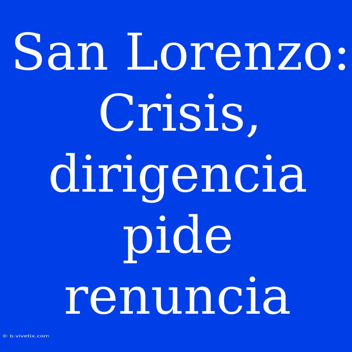 San Lorenzo: Crisis, Dirigencia Pide Renuncia