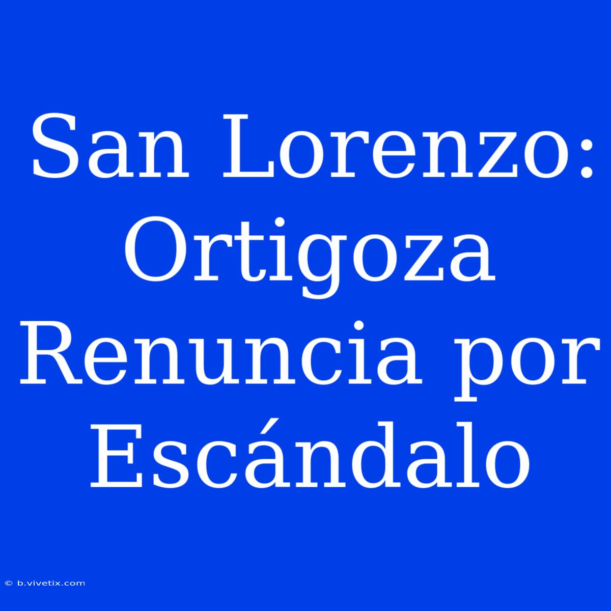 San Lorenzo: Ortigoza Renuncia Por Escándalo