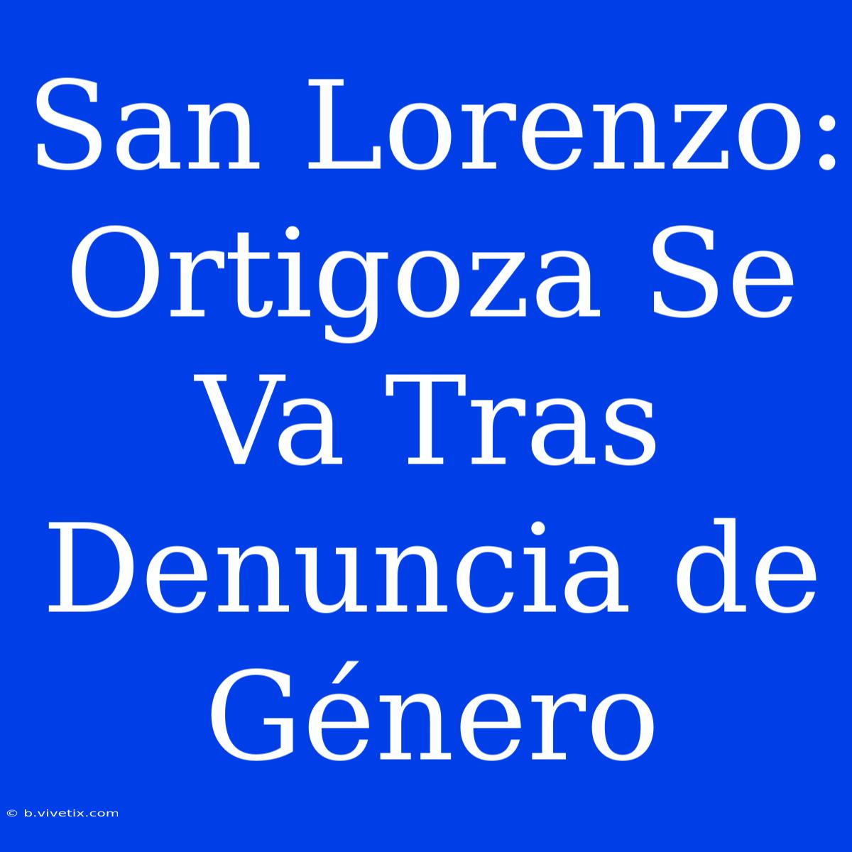 San Lorenzo: Ortigoza Se Va Tras Denuncia De Género