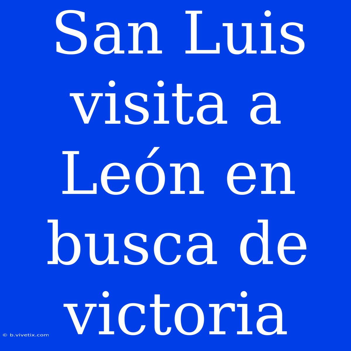 San Luis Visita A León En Busca De Victoria