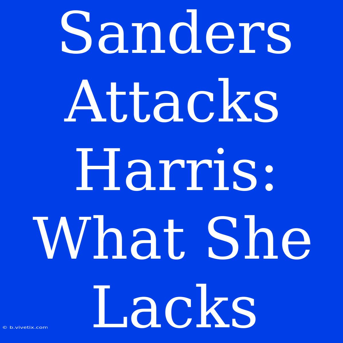 Sanders Attacks Harris: What She Lacks