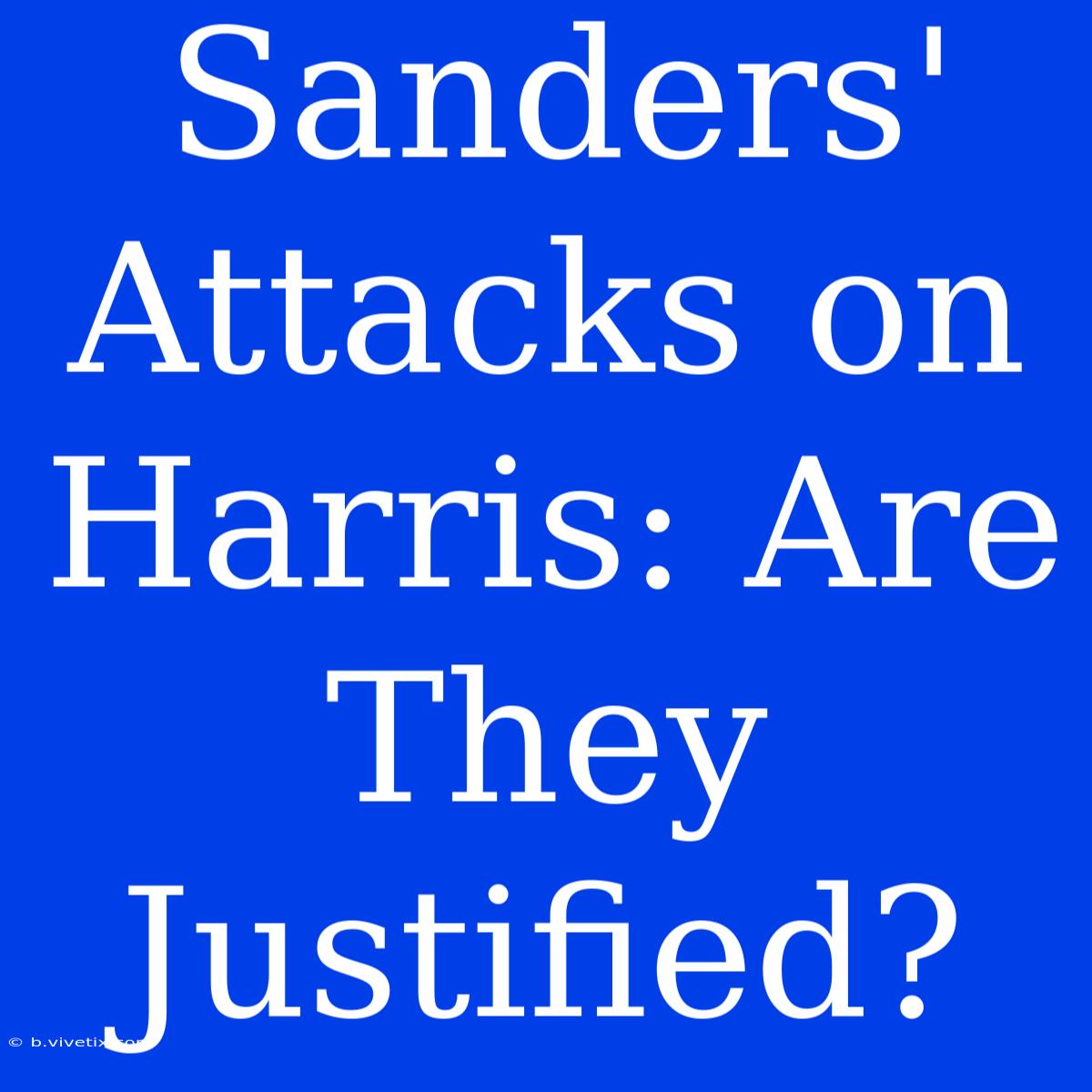 Sanders' Attacks On Harris: Are They Justified?