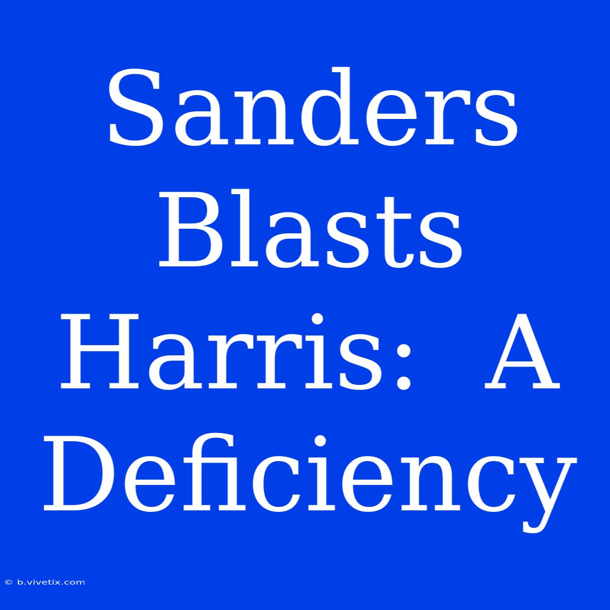 Sanders Blasts Harris:  A Deficiency