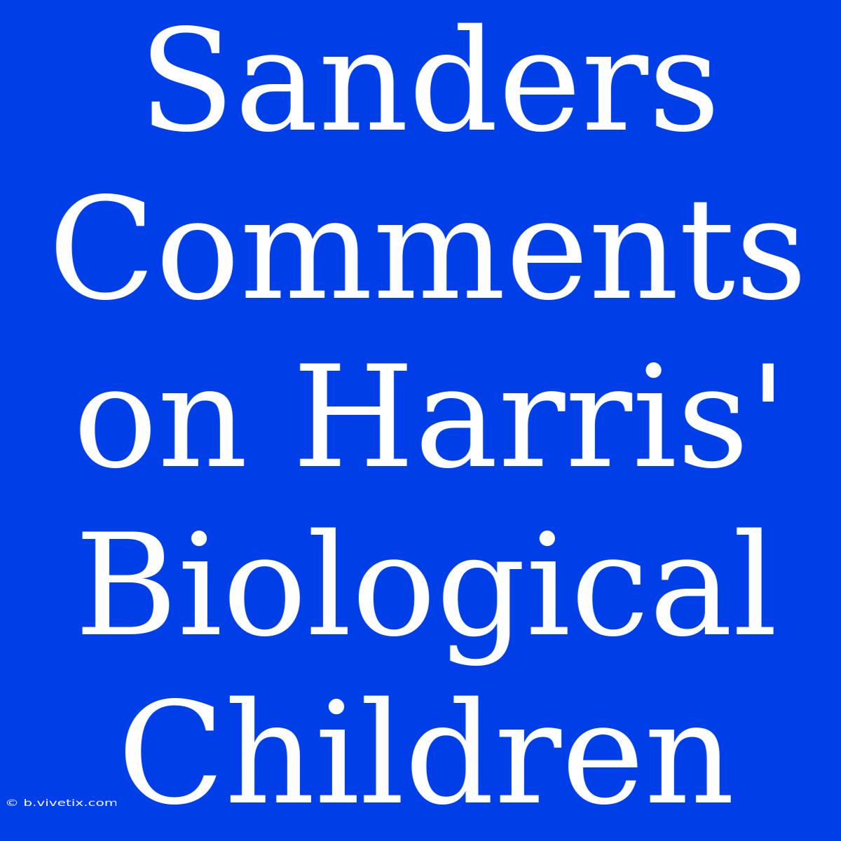 Sanders Comments On Harris' Biological Children