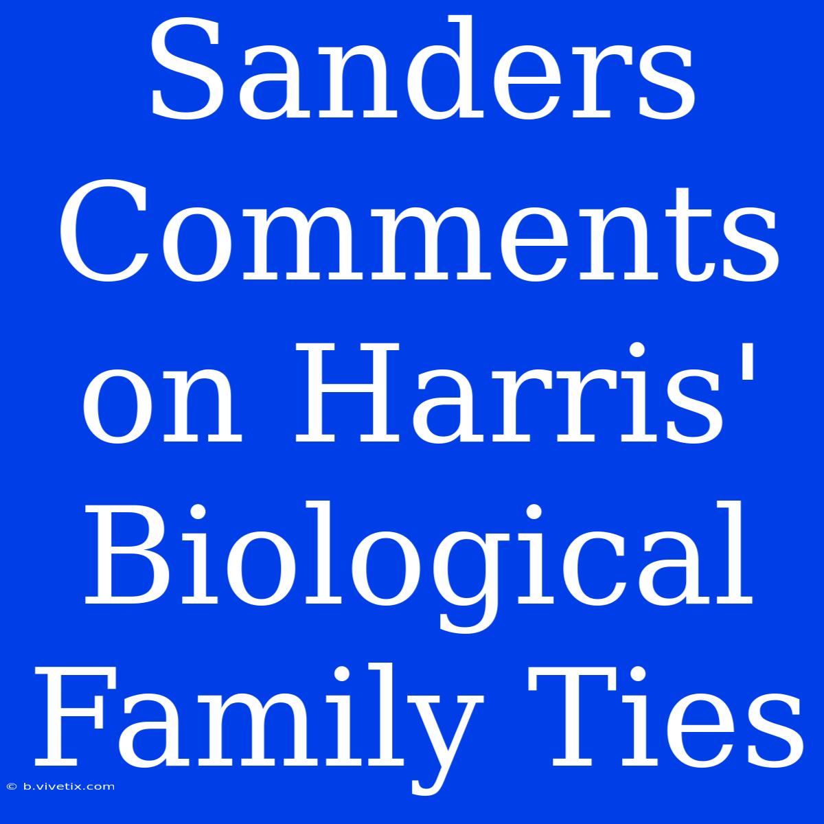 Sanders Comments On Harris' Biological Family Ties