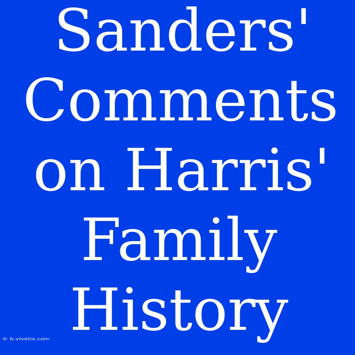 Sanders' Comments On Harris' Family History