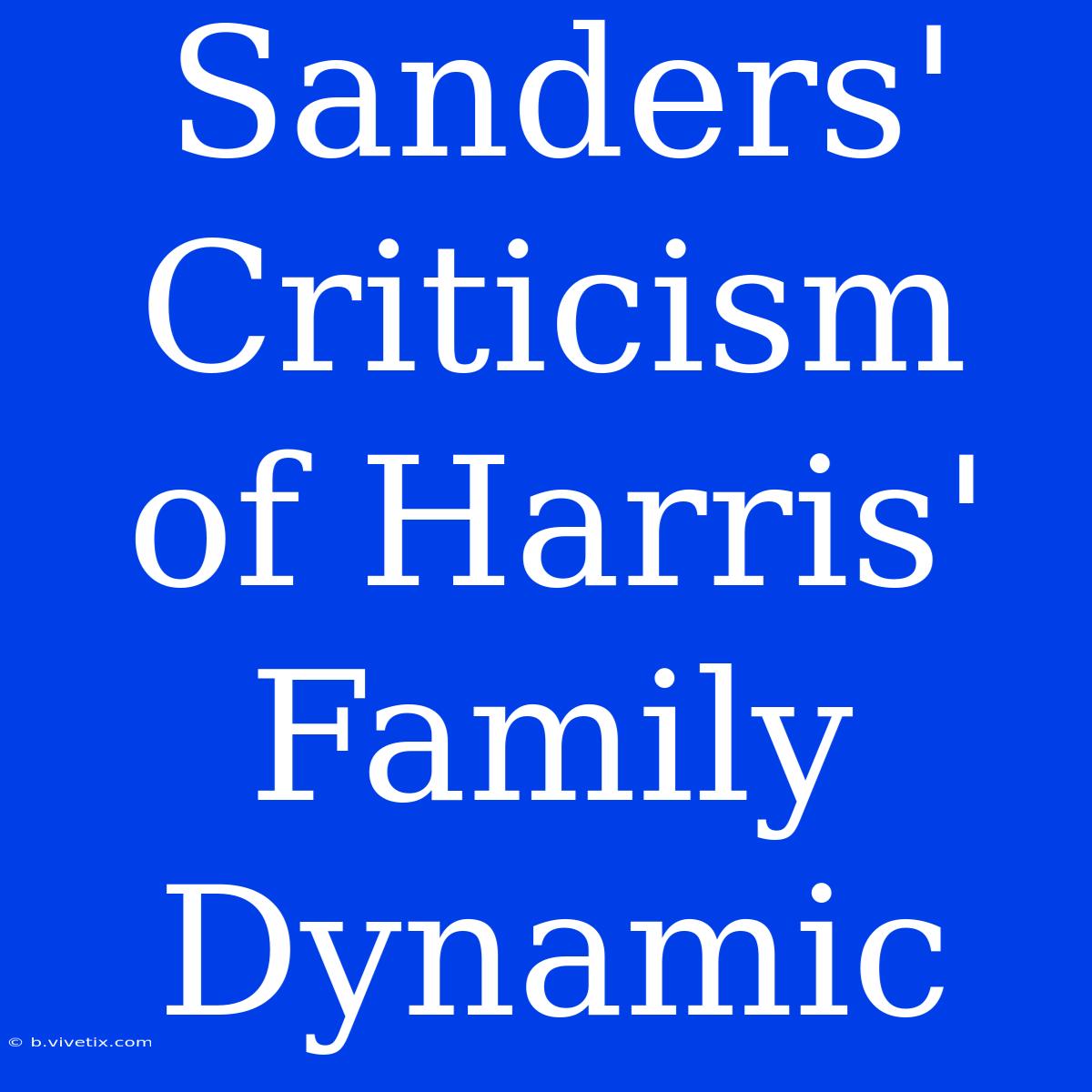 Sanders' Criticism Of Harris' Family Dynamic