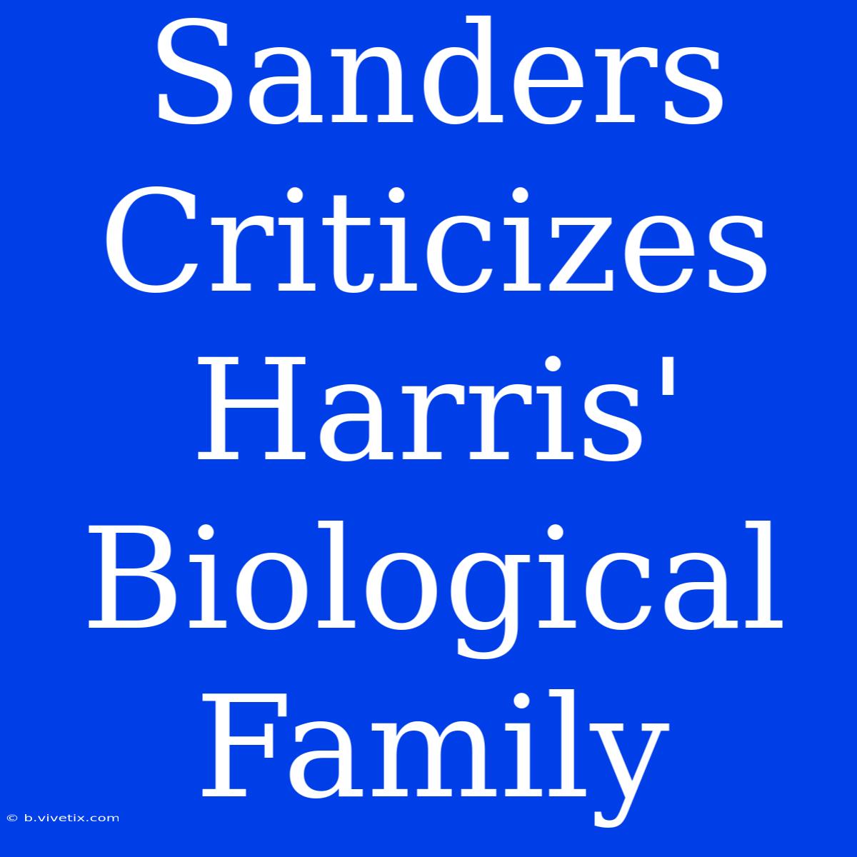 Sanders Criticizes Harris' Biological Family