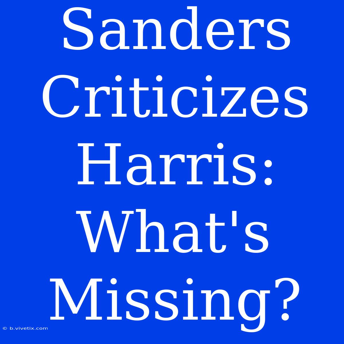 Sanders Criticizes Harris: What's Missing?